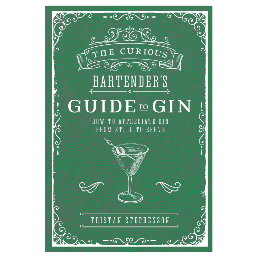 The Curious Bartender's Guide to Gin: How to appreciate gin from still to serve