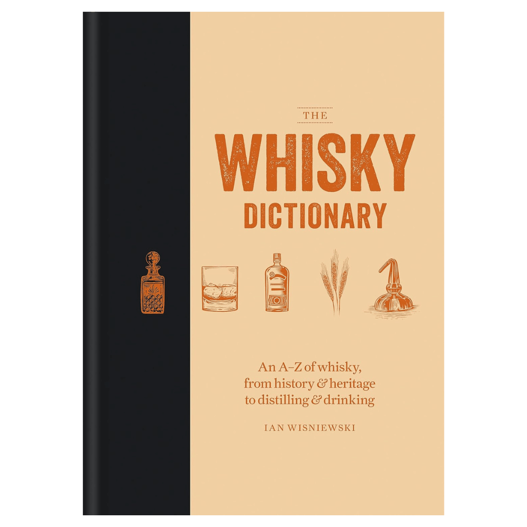 The Whisky Dictionary: An A-Z of whisky, from history & heritage to distilling & drinking