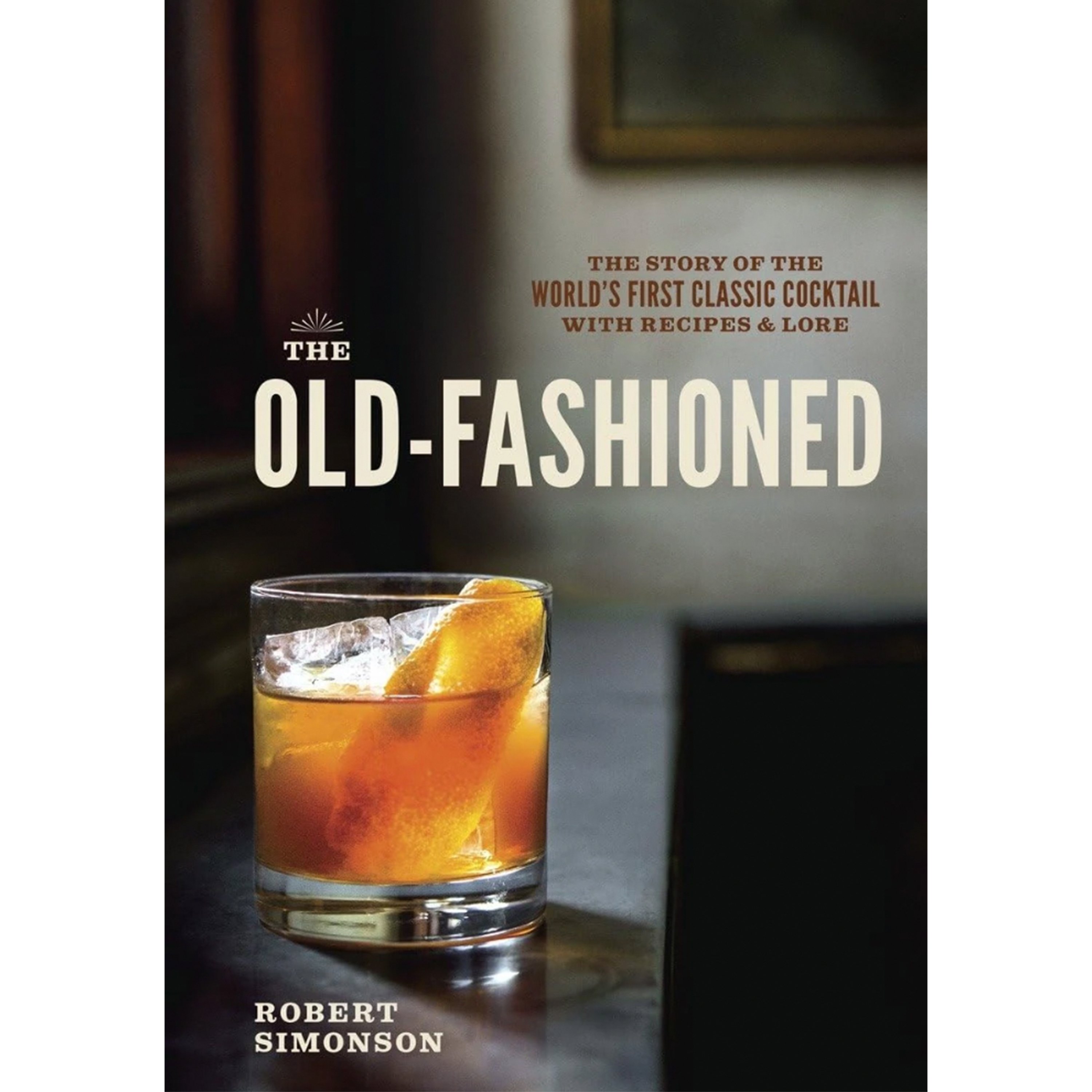 The Old-Fashioned: The Story of the World's First Classic Cocktail