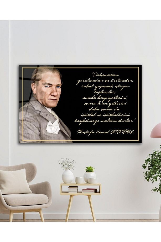Atatürk Cam Tablo "Çalışmadan, yorulmadan ve üretmeden" Modern Ev Ofis Salon Kurum Hediyelik Tablo