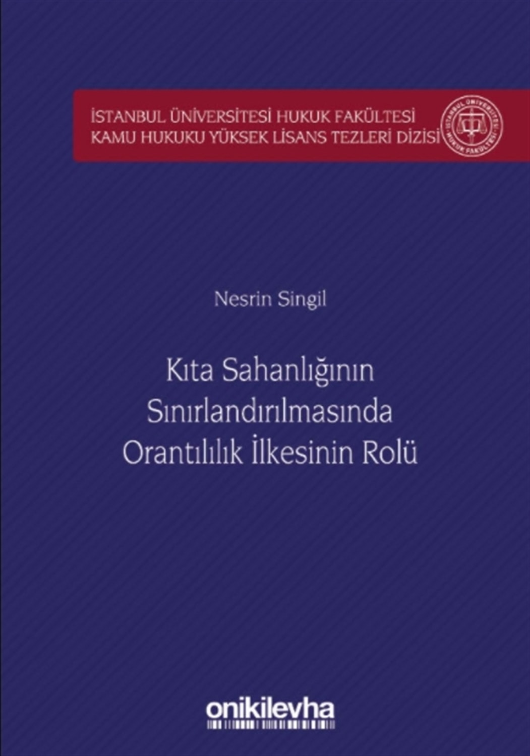 Kıta Sahanlığının Sınırlandırılmasında Orantılılık İlkesinin Rolü İstanbul Üniversitesi Hukuk Fakültesi Kamu Hukuku Yüksek Lisans Tezleri Dizisi No: 5 - Nesrin Singil