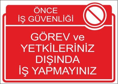 Önce İş Güvenliği Görev Ve Yetkileriniz Dışında İş Yapmayınız 25 X 35 Cm Uyarı Levhası