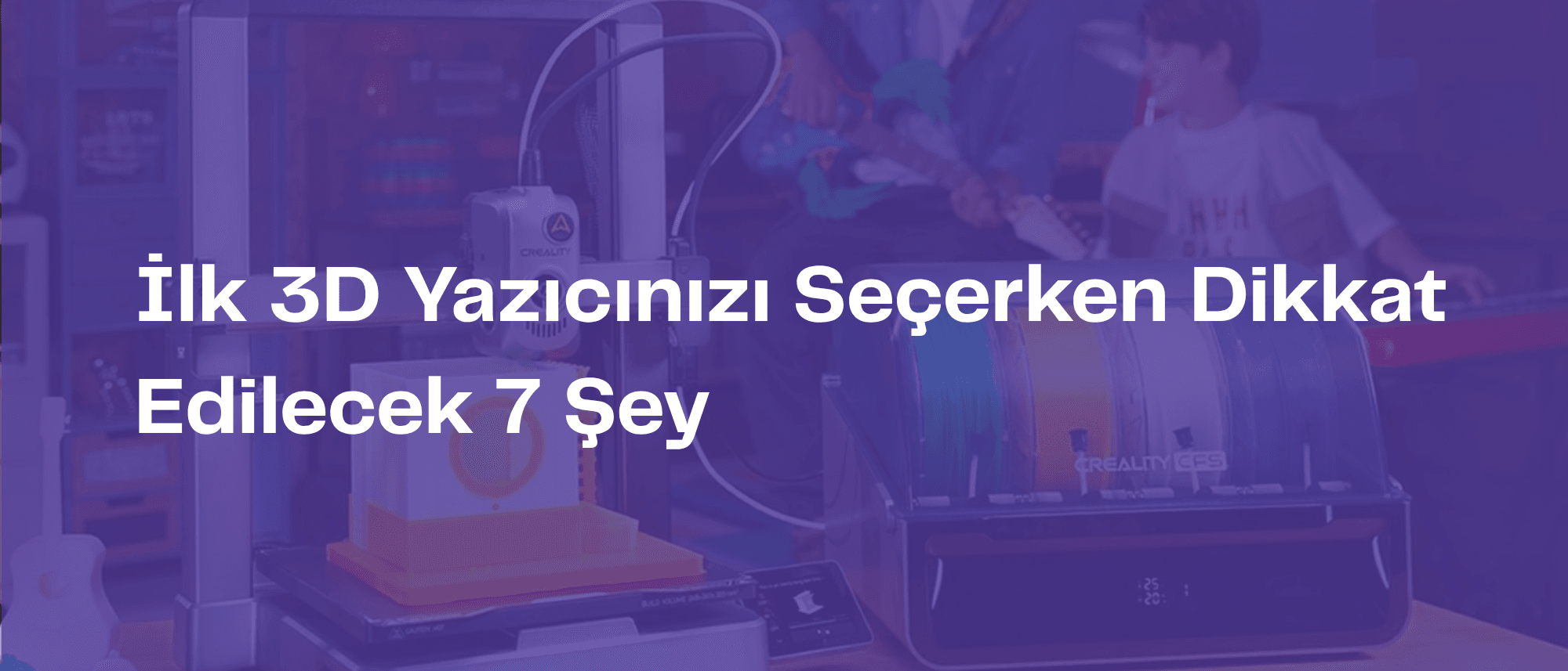 İlk 3D Yazıcınızı Seçerken Dikkat Edilecek 7 Şey