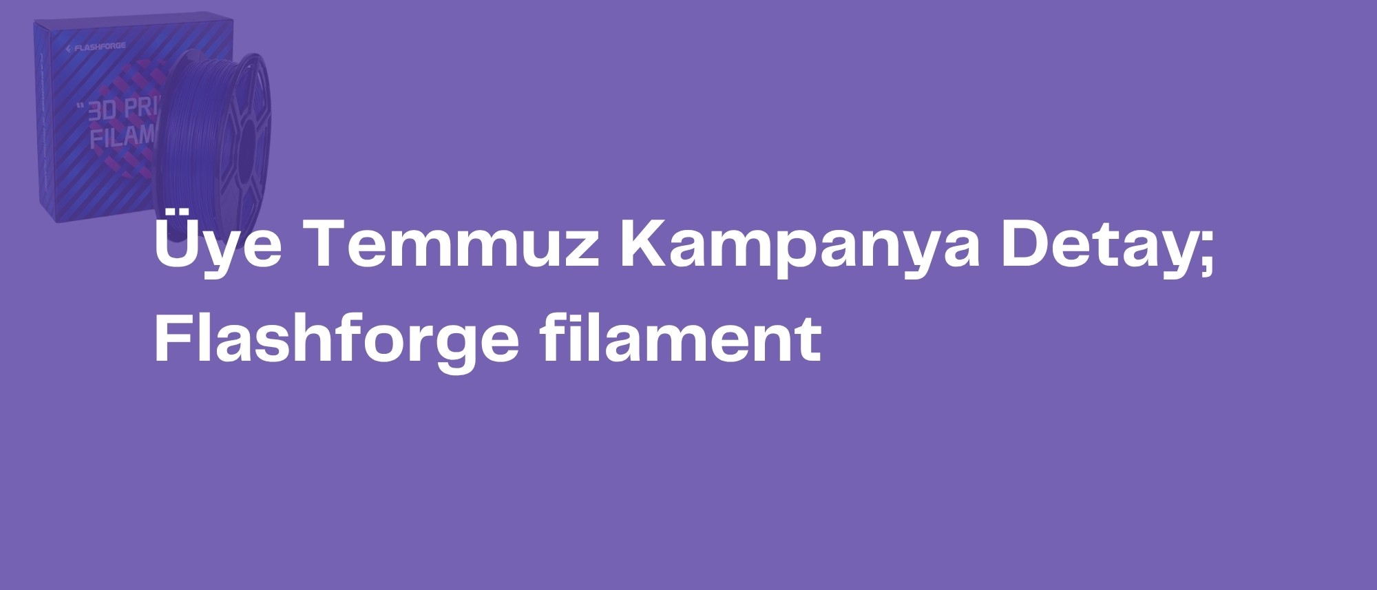 Temmuz Ayı Fırsat Bilgisi: Flashforge Filament