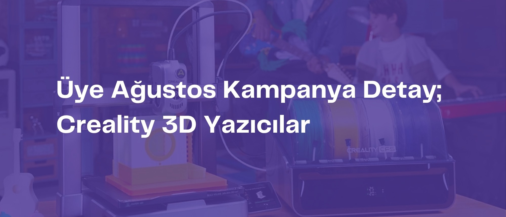 Ağustos Ayı Fırsat Bilgisi: Creality 3D Yazıcılar