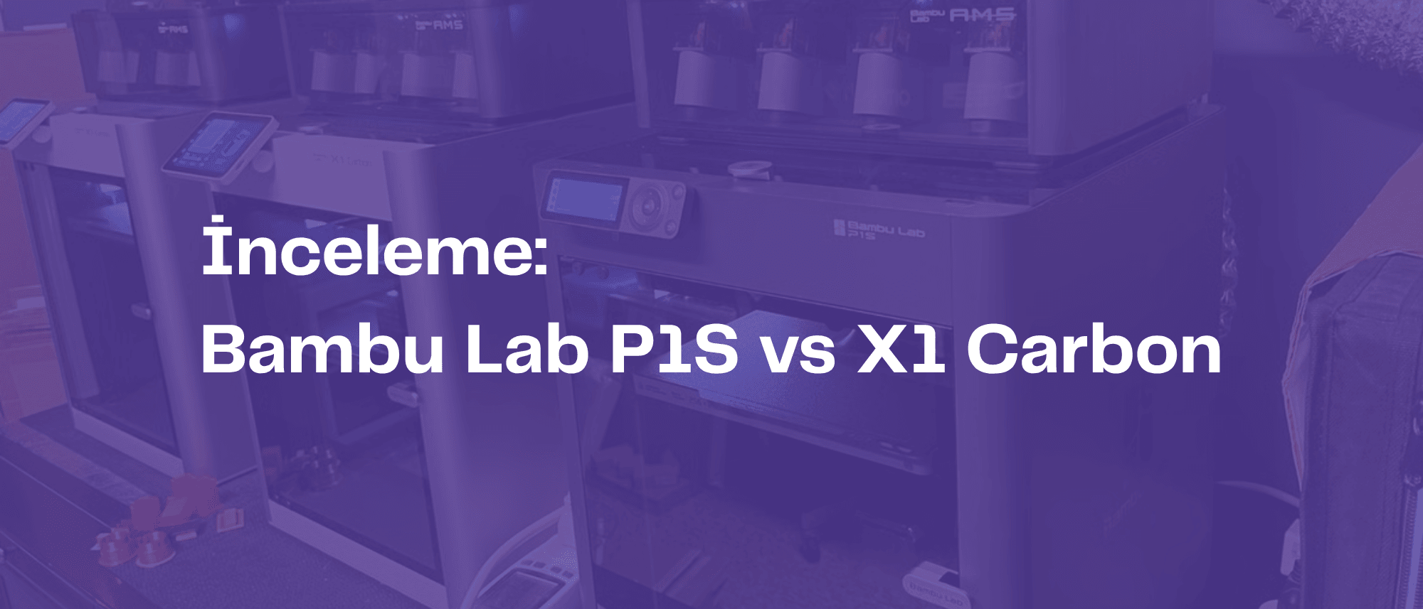 İnceleme: Bambu Lab P1S vs X1 Carbon