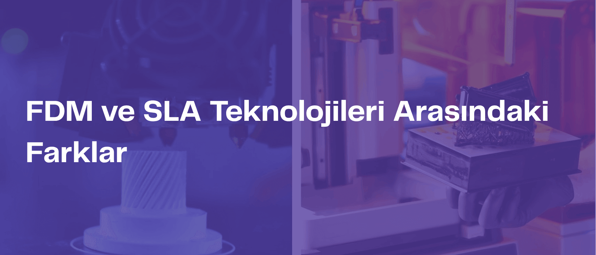 FDM ve SLA Teknolojileri Arasındaki Farklar