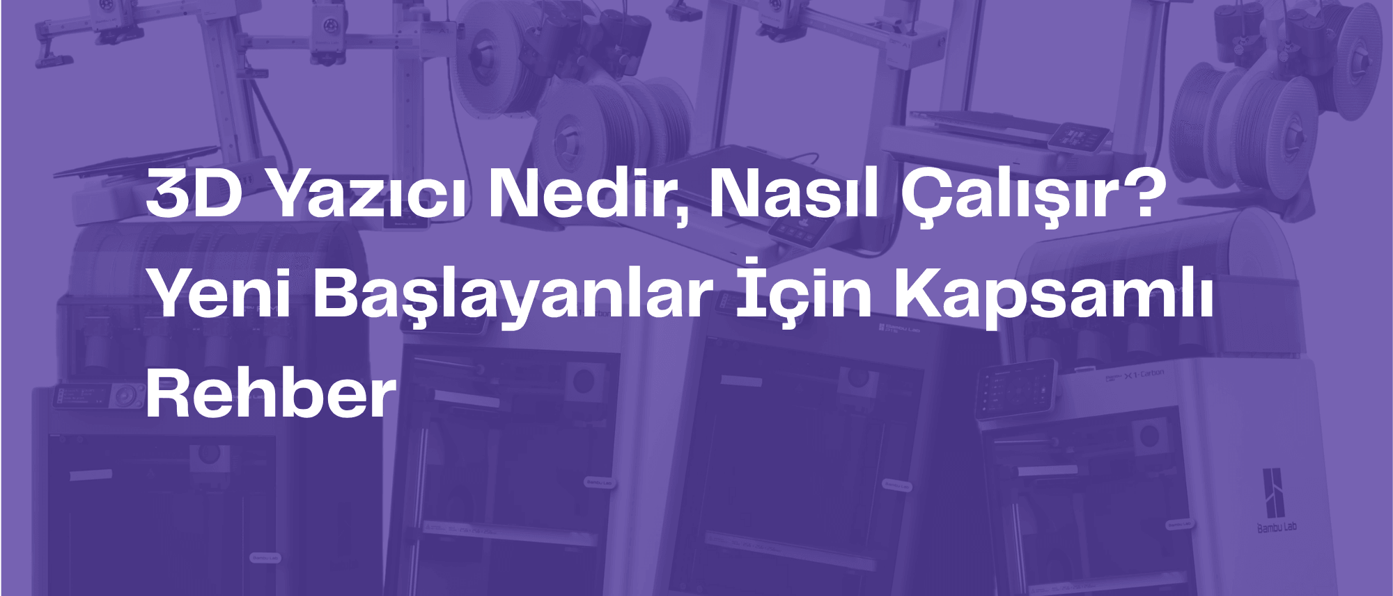 3D Yazıcı Nedir, Nasıl Çalışır? Yeni Başlayanlar İçin Kapsamlı Rehber