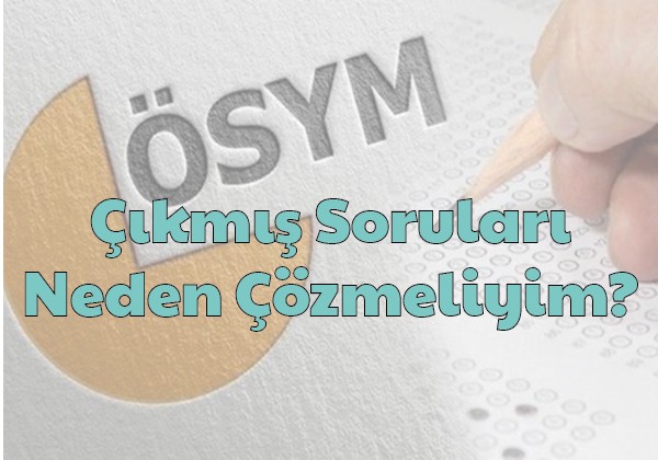 ÇIKMIŞ SORULARI NEDEN ÇÖZMELİYİM?