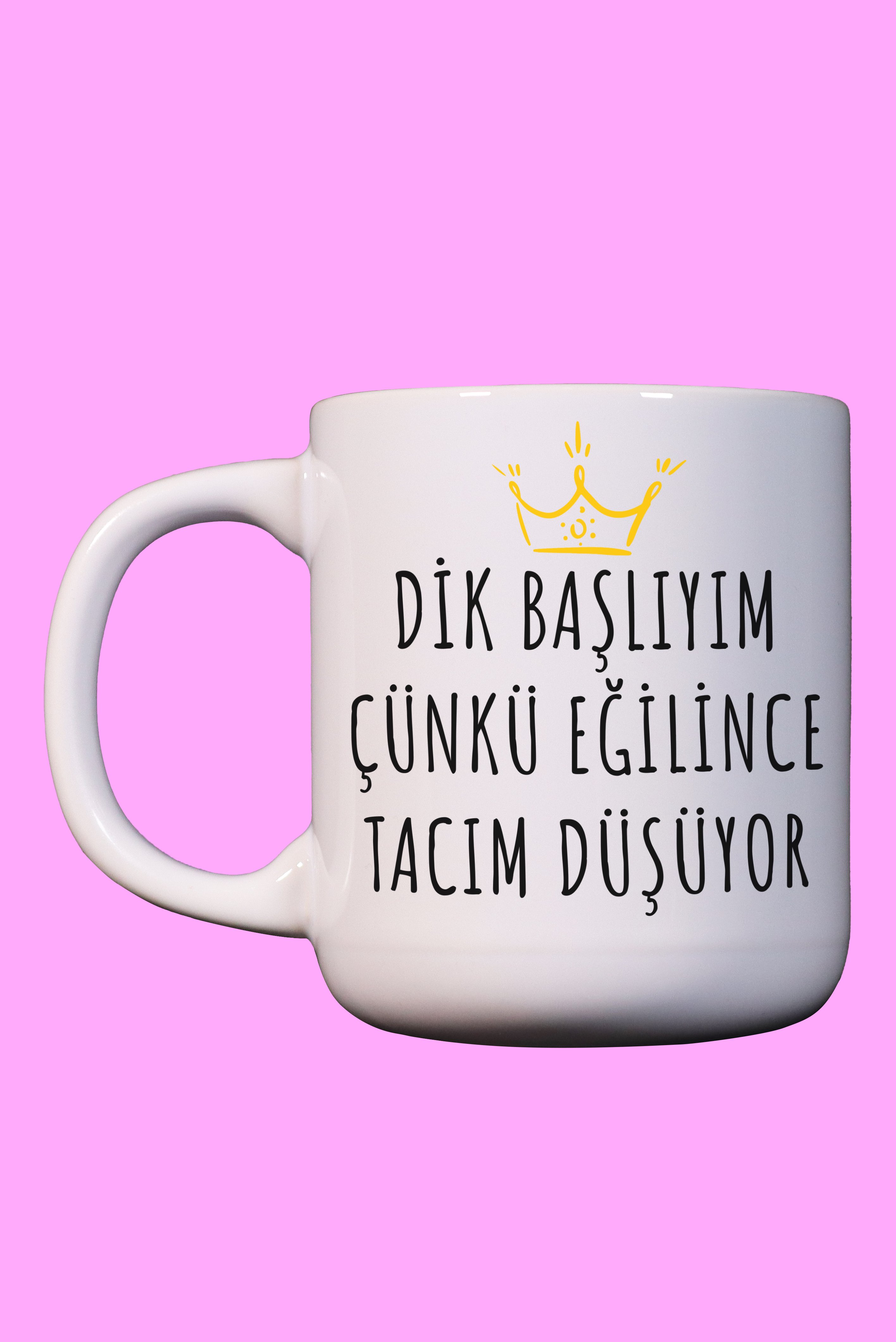 Dik Başlıyım Çünkü Eğilince Tacım Düşüyor Yazılı Kahve & Çay Kupası