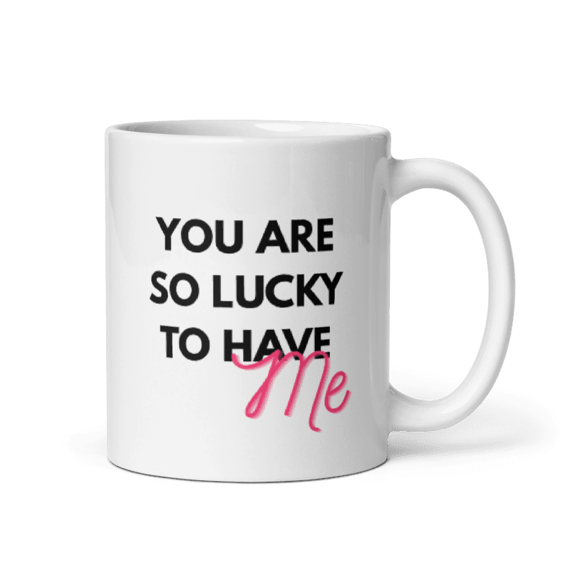 "You're So Lucky To Have Me" Çift Taraflı Baskılı Mug Kupa Beyaz