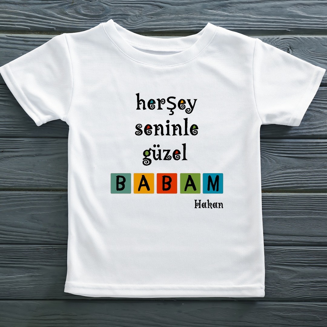 Her şey Seninle Güzel babam  Yazılı Çocuk Tişörtü