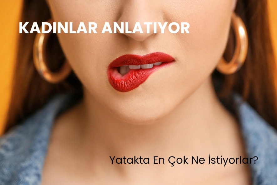 Kadınlar Anlatıyor: Yatakta En Çok Ne İstiyorlar?