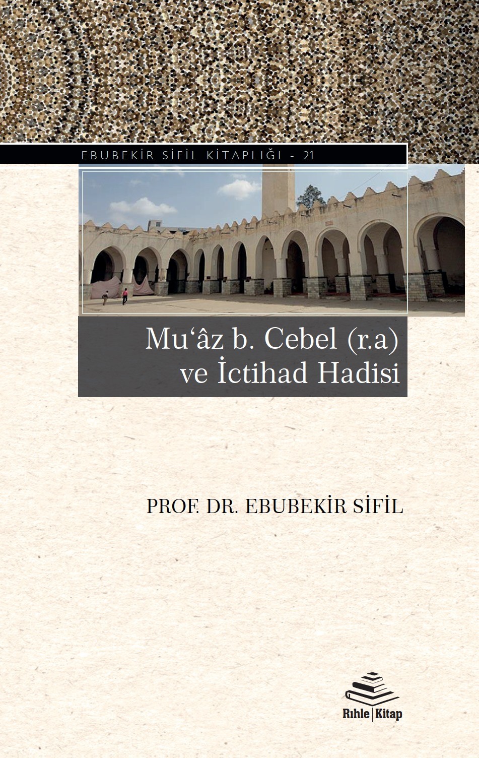 Muaz b. Cebel (r.a) ve İctihad Hadisi - Ebubekir Sifil - Rıhle Kitap