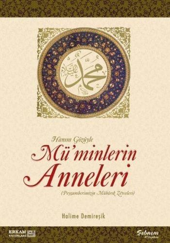 Hanım Gözüyle Mü'minlerin Anneleri (Peygamberimizin Mübarek Zevceleri)