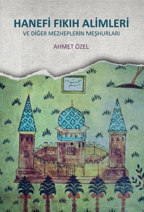 Hanefi Fıkıh Alimleri (ve Diğer Mezheplerin Meşhurları) - Ahmet Özel