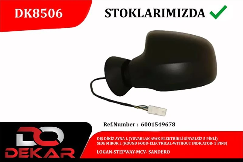 Dacıa Dis Dikiz Ayna Sol Yuvarlak Ayak Elektrikli Sinyalsız 5 Pinli Logan Stepway MCV Sandero - Dekar Dk8506