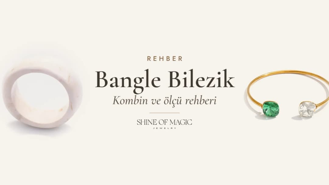 Bangle Bilezik Nasıl Kombinlenir? Bilek Ölçüsüne Göre Seçim Rehberi