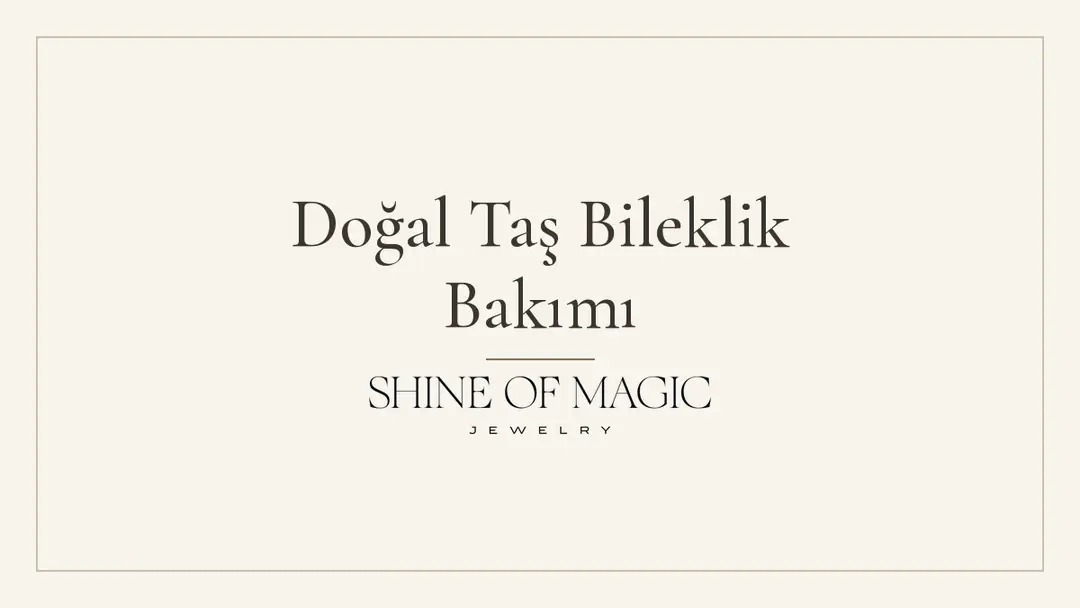 Doğal Taş Bileklik Bakımı ve Temizliği: Taşlarınızı Uzun Süre Korumanın Yolları