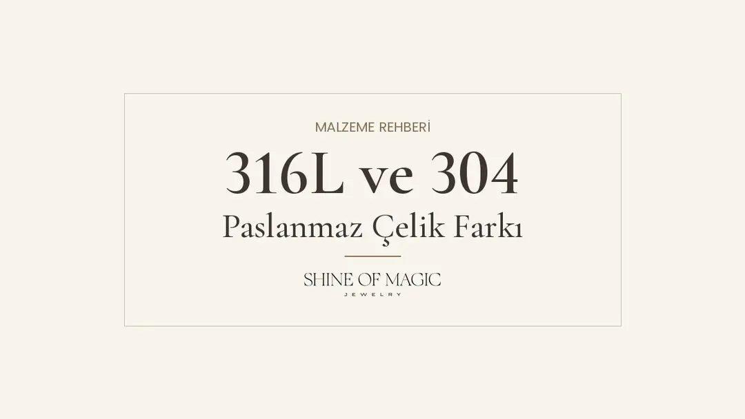 316L ve 304 Paslanmaz Çelik Farkı: Takıda Günlük Kullanımda Ne Anlama Gelir?