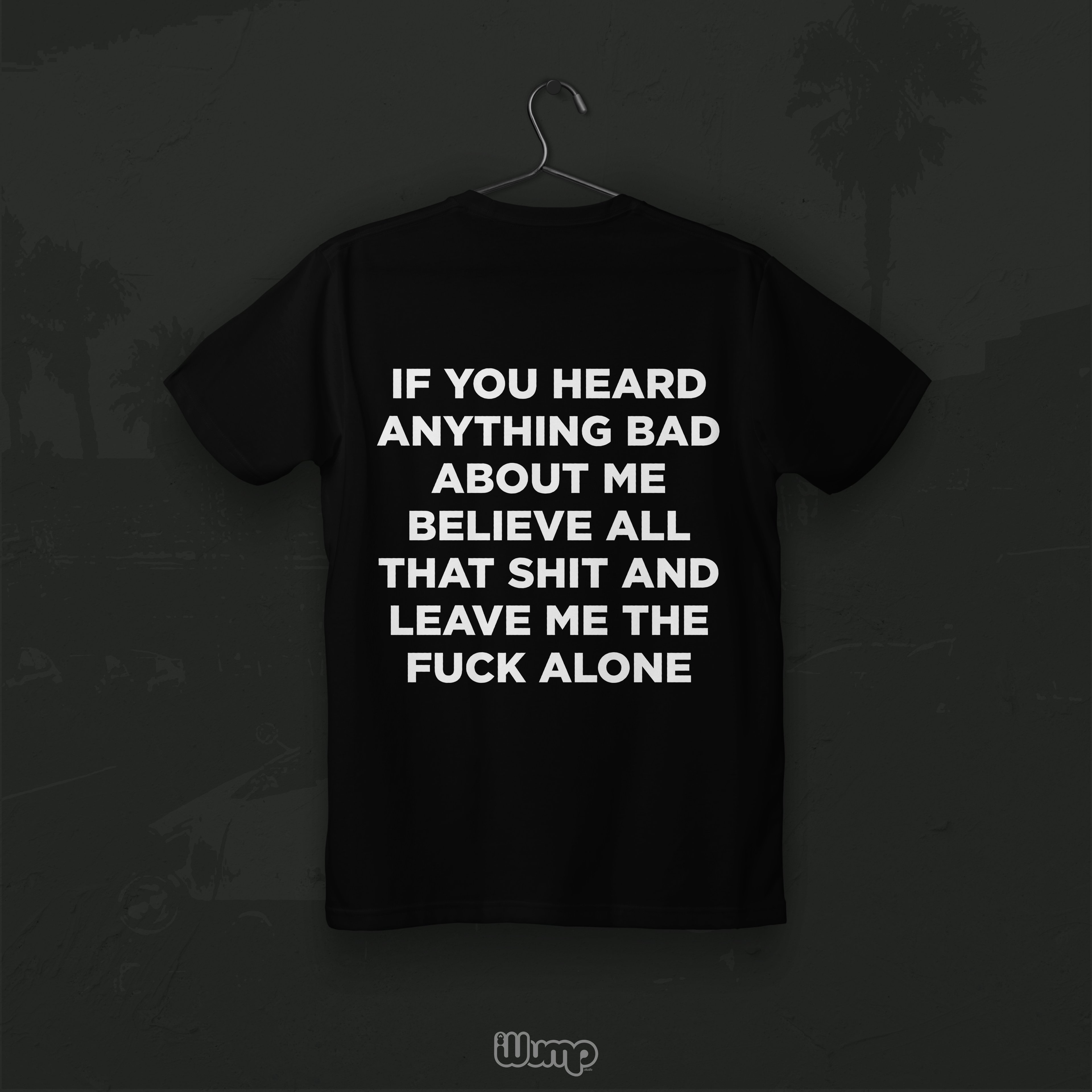 IF YOU HEARD ANYTHING BAD ABOUT ME LEAVE ME ALONE T-SHIRT