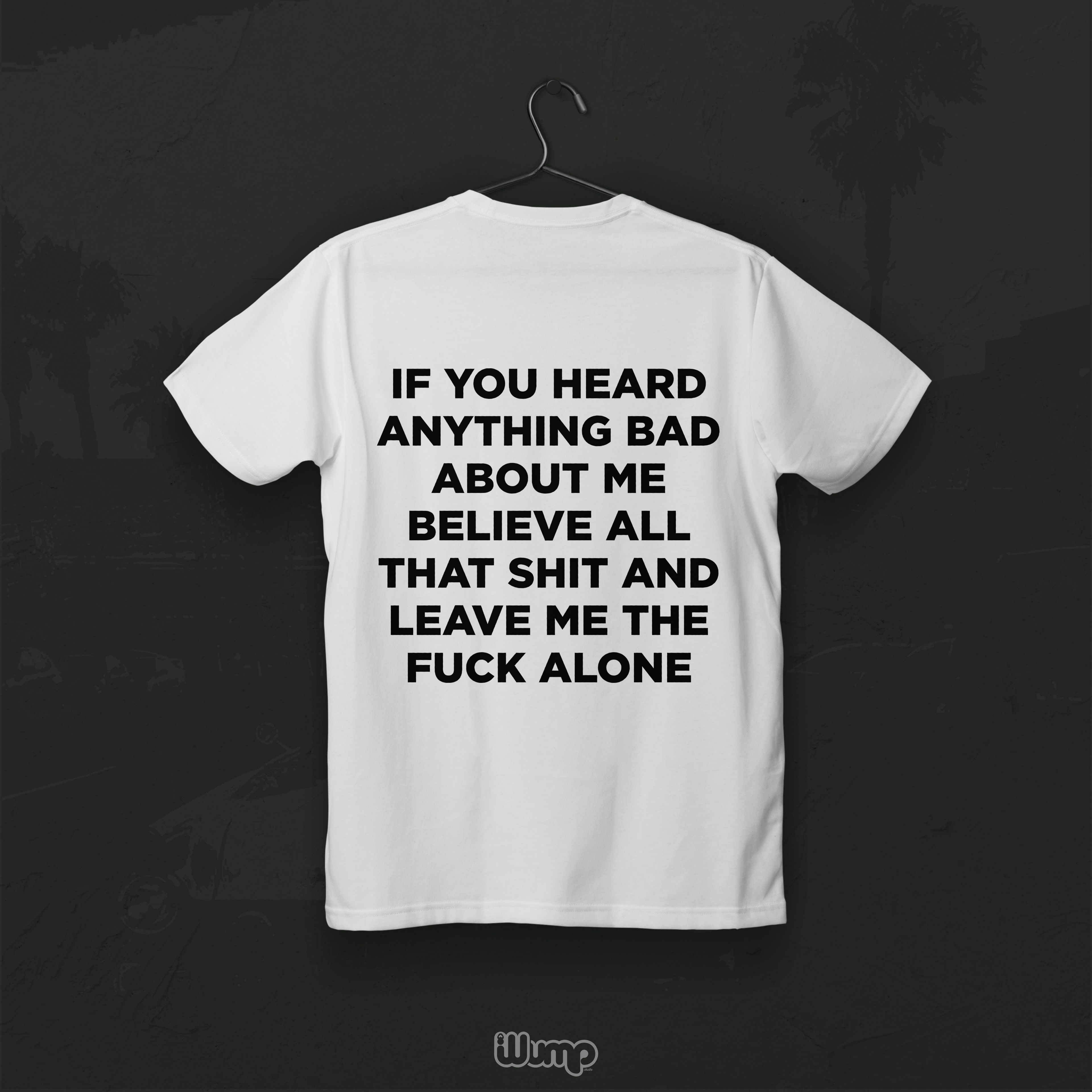 IF YOU HEARD ANYTHING BAD ABOUT ME LEAVE ME ALONE T-SHIRT