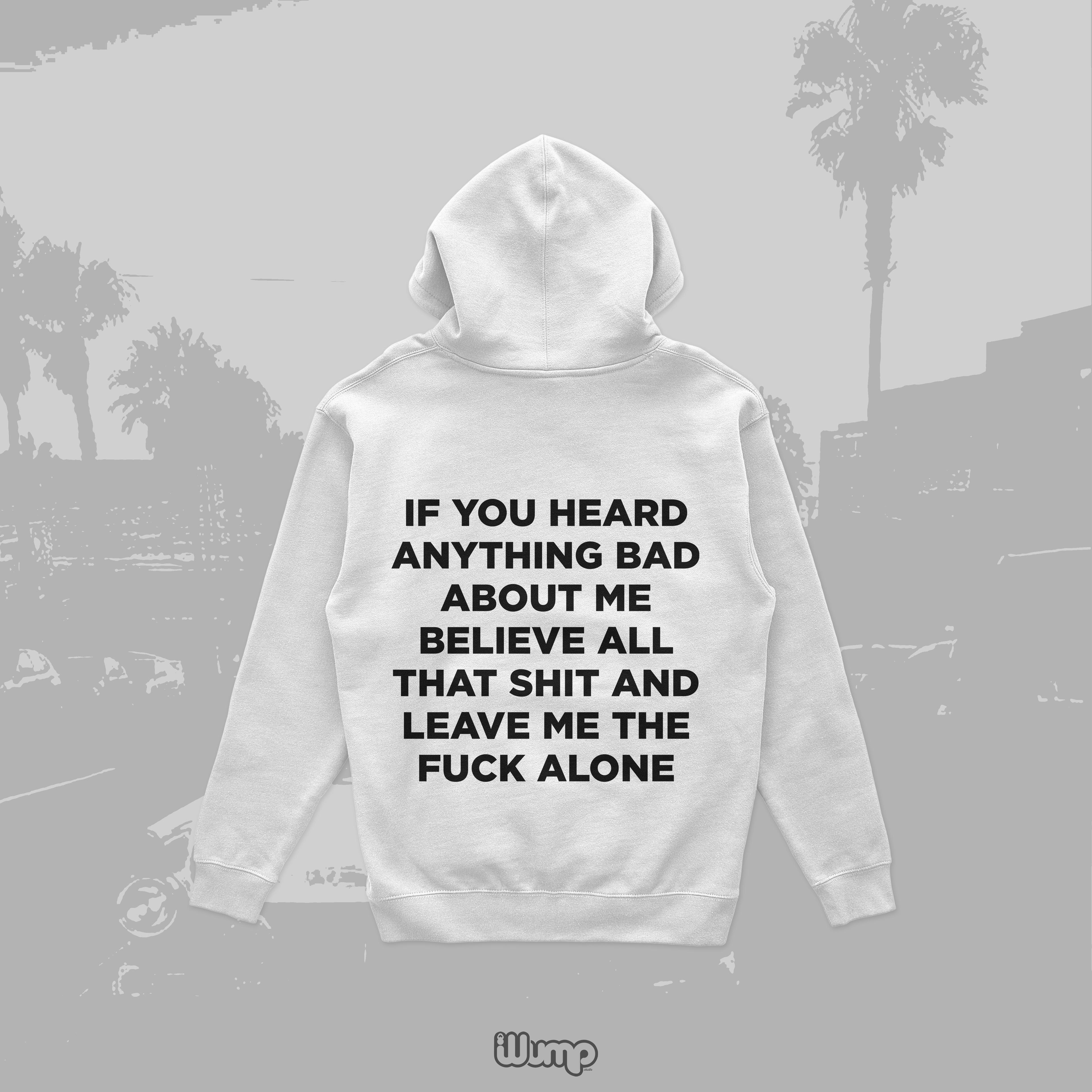 IF YOU HEARD ANYTHING BAD ABOUT ME LEAVE ME ALONE HOODIE