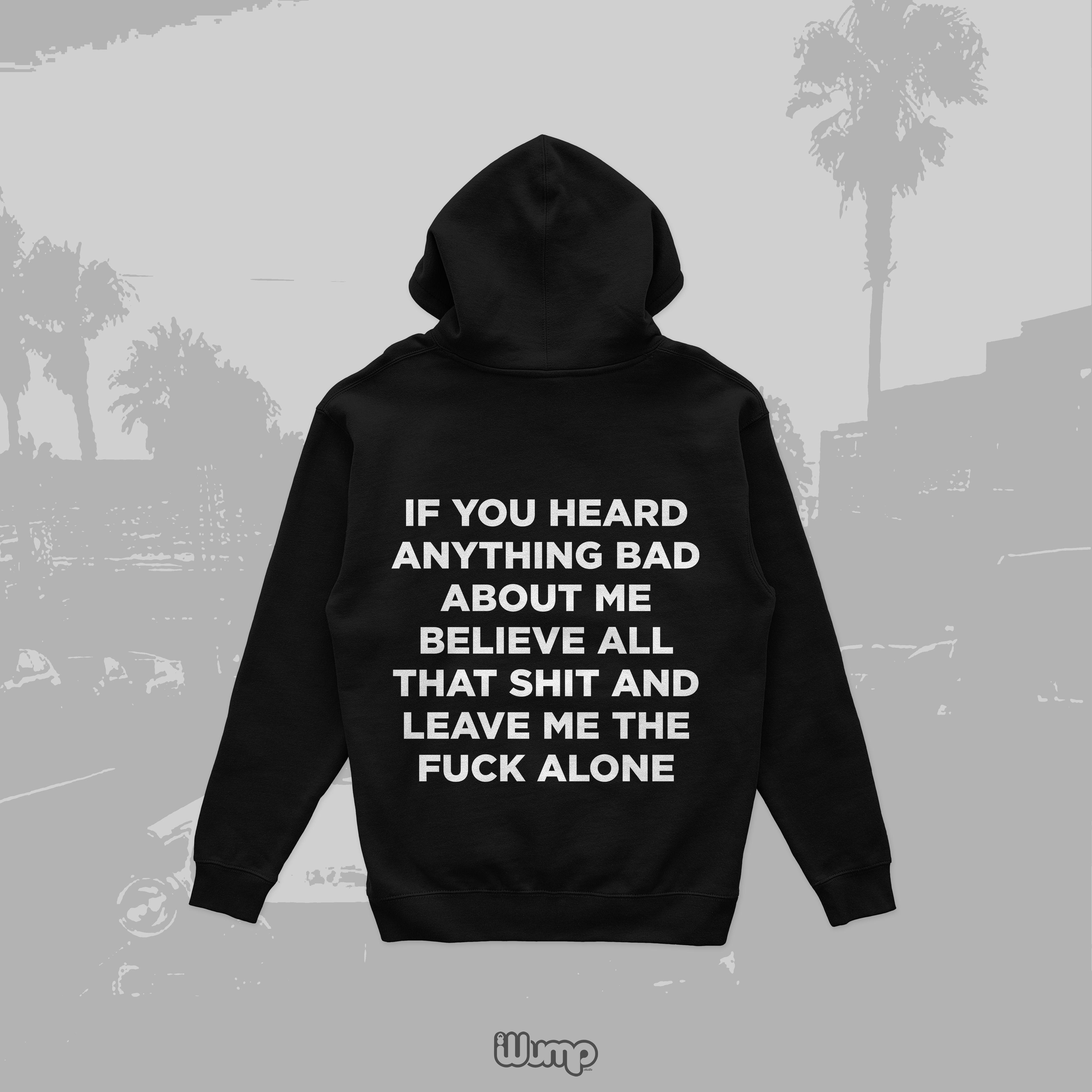 IF YOU HEARD ANYTHING BAD ABOUT ME LEAVE ME ALONE HOODIE