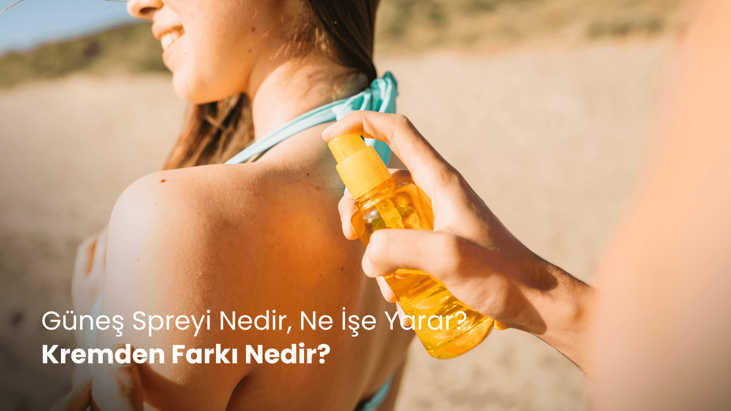 Güneş Spreyi Nedir, Ne İşe Yarar? Kremden Farkı Nedir?