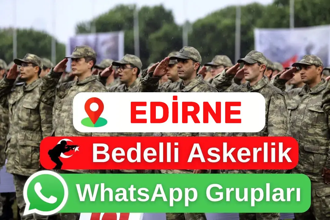 Edirne Bedelli Askerlik WhatsApp Grupları – Şubat, Mart, Nisan, Temmuz, Ağustos, Eylül, Ekim, Kasım, Aralık