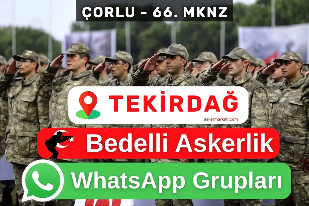 Tekirdağ Çorlu 66. MKNZ Bedelli Askerlik WhatsApp Grupları – Şubat, Mart, Nisan, Temmuz Ağustos, Eylül, Ekim, Kasım, Aralık