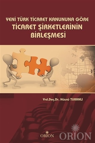 Yeni Türk Ticaret Kanuna Göre Ticaret Şirketlerinin Birleşmesi-Hüsnü Turanlı