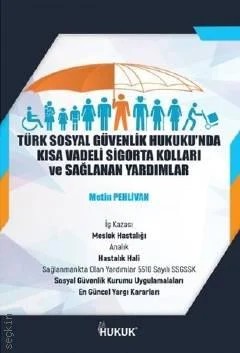 Türk Sosyal Güvenlik Hukuku'nda Kısa Vadeli Sigorta Kolları ve Sağlanan Yardımlar-Mutlu Pehlivan