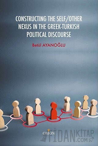 Constructing the Self / Other Nexus in the Greek - Turkish Politıcal Discourse