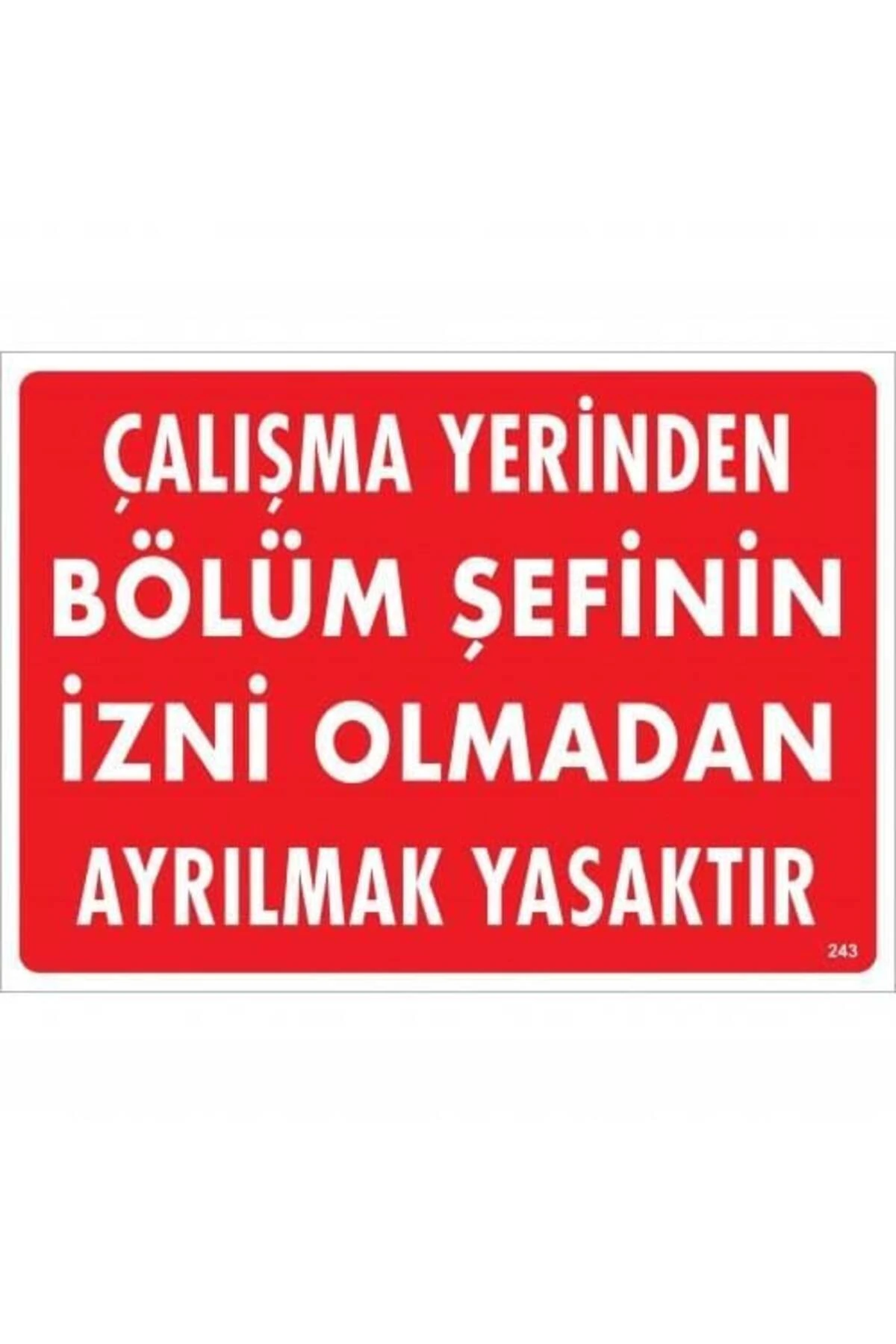 Çalışma Yerinden Bölüm Şefinin İzni Olmadan Ayrılmak Yasaktır Uyarı Levhası 25x35 KOD:239