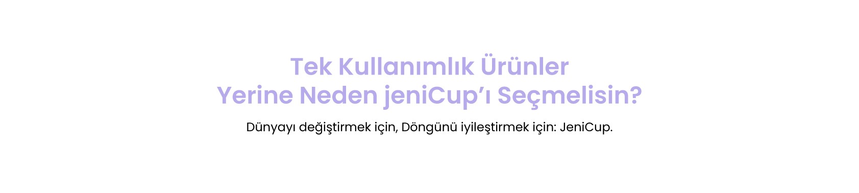 Tek kullanımlık ürünler yerine neden jeniCup'ı seçmelisin? Dünyayı değiştirmek için, döngünü iyileştirmek için jeniCup