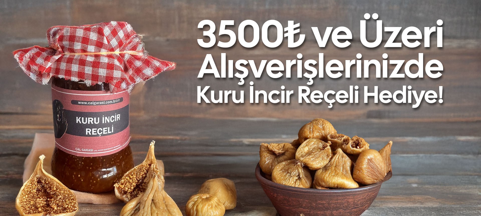 3500TL ve Üzeri Alışverişlerinizde Kuru İncir Reçeli Hediye