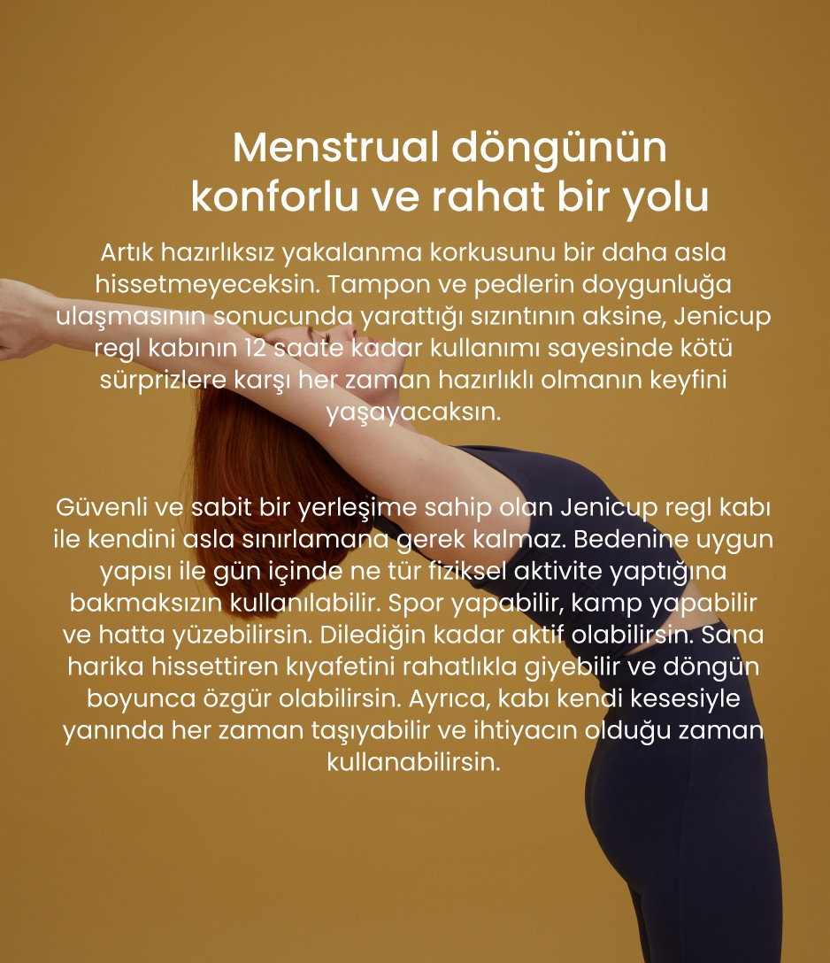 jeniCup ile menstrual döngünün konforlu ve rahat yolunu keşfet Sızıntı ve koku endişesi yaşamadan 12 saate kadar özgür ve rahat kullan, dilediğin kadar aktif ol, özgür ol