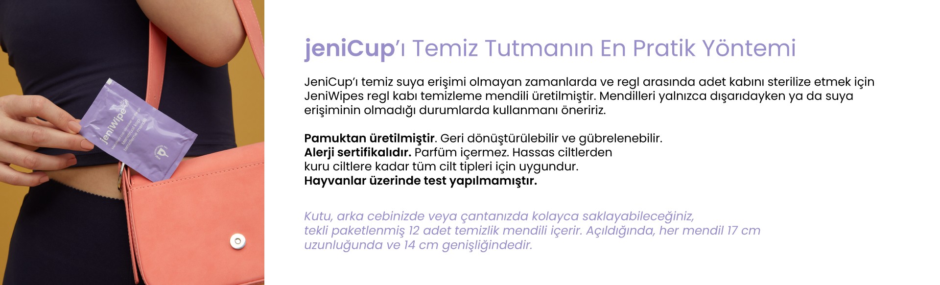 jeniWipe mendil, jeniCup'ı temizlemenin en pratik yolu,parfüm içermez, suya erişiminiz yoksa jeniWipe mendil ile kolayca jeniCup'ı temizleyebilirsin.