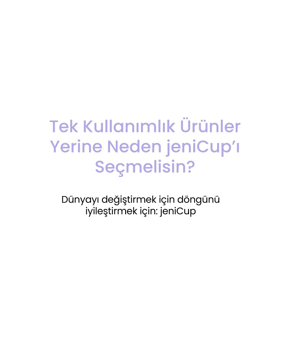 Tek kullanımlık ürünler yerine neden jeniCup'ı seçmelisin? Dünyayı değiştirmek için, döngünü iyileştirmek için jeniCup