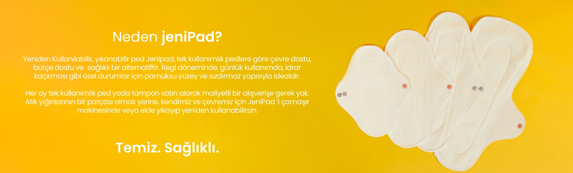 Neden jeniPad? çevre dostu, bütçe dostu, sağlıklı, idrar kaçıma ve regl döngünde en ideal, atık oluşturmaz, sızdırmaz, elde çamaşır makinasında kolaycana yıka